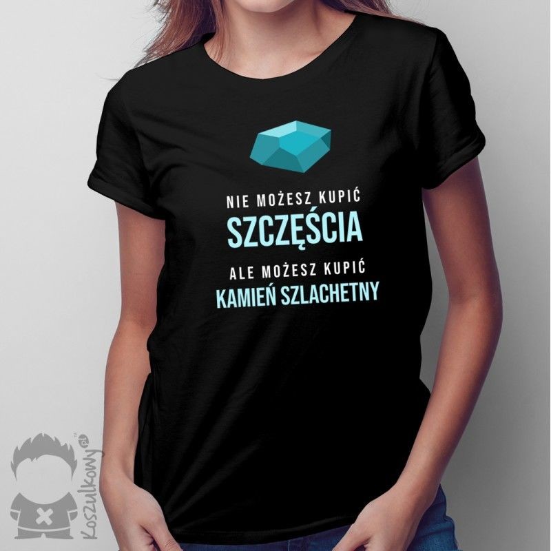 MO Nie możesz kupić szczęścia ale możesz kupić kamień szlachetny - damska lub męska koszulka z nadrukiem