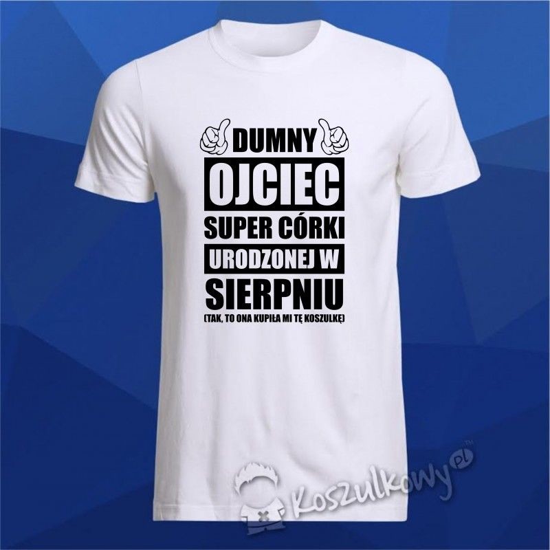 Koszulkowy Dumny ojciec super córki urodzonej w sierpniu - męska koszulka z nadrukiem
