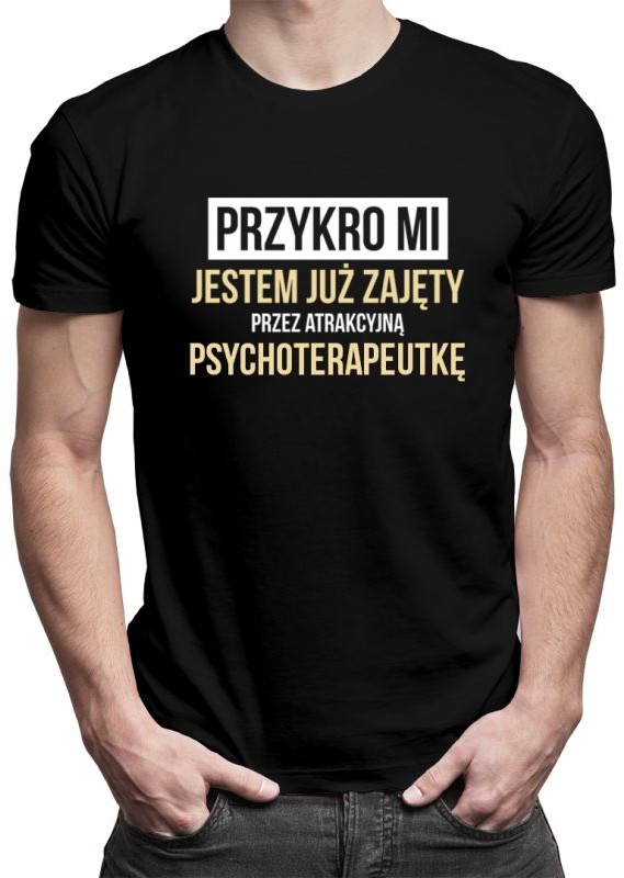 Przykro mi - jestem już zajęty przez atrakcyjną psychoterapeutkę - męska koszulka z nadrukiem
