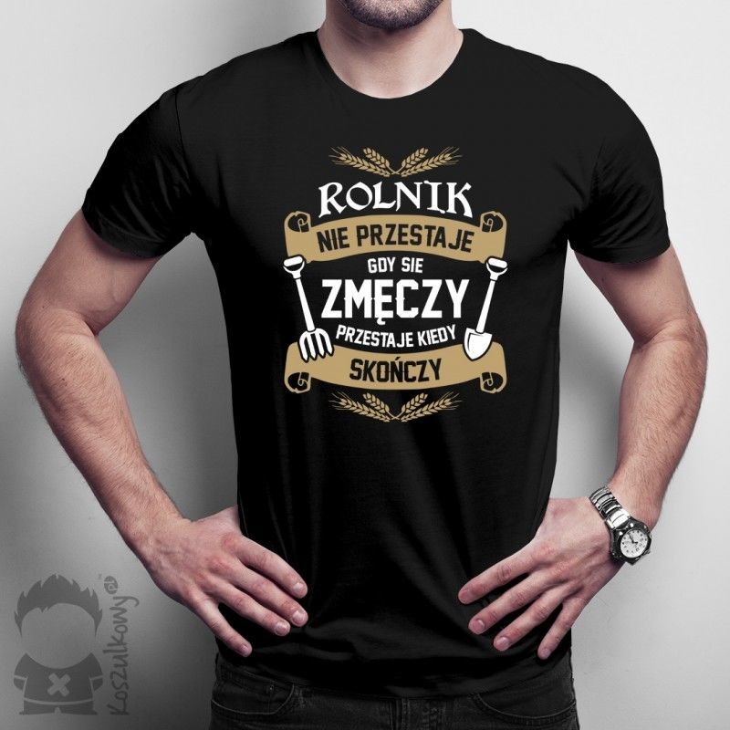 Koszulkowy Rolnik nie przestaje gdy się zmęczy, przestaje kiedy skończy - męska lub damska koszulka z nadrukiem