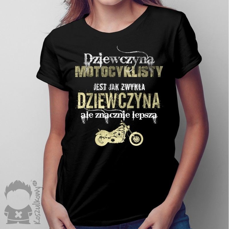 Dziewczyna motocyklisty jest jak zwykła dziewczyna, ale znacznie lepsza - damska koszulka z nadrukiem