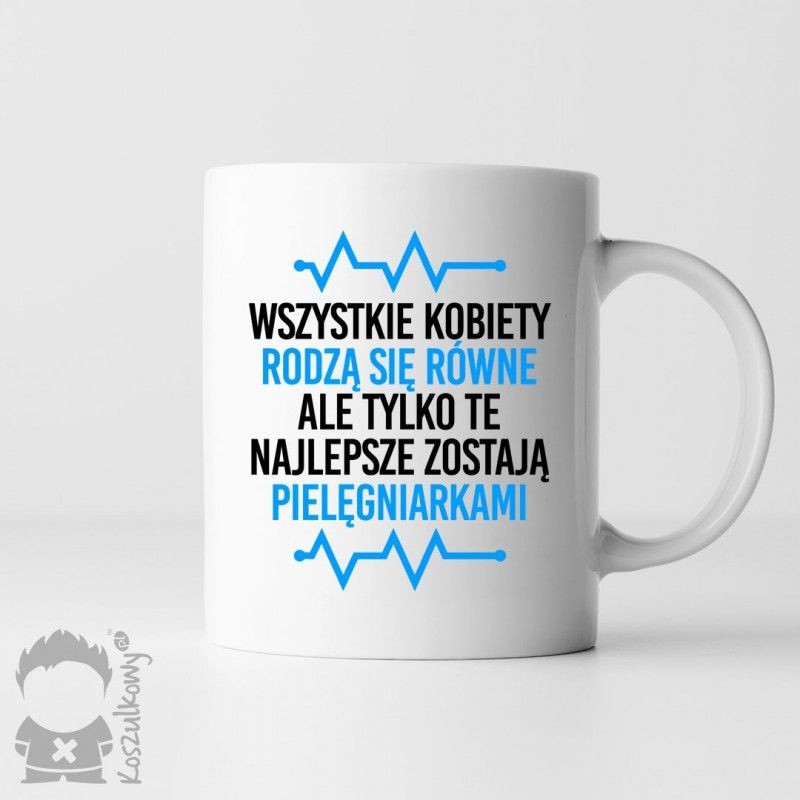 Wszystkie kobiety rodzą się równe - pielęgniarki - kubek z nadrukiem