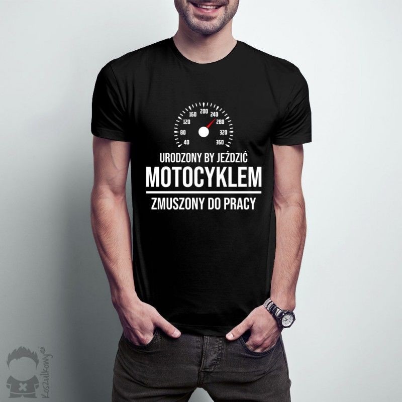 Koszulkowy Urodzony by jeździć motocyklem, zmuszony do pracy - męska koszulka z nadrukiem