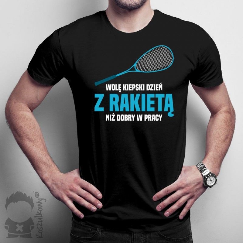 Wolę kiepski dzień z rakietą niż dobry w pracy - damska lub męska koszulka z nadrukiem