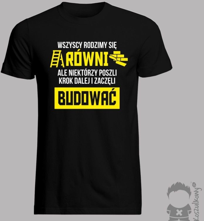 Koszulkowy Wszyscy rodzimy się równi ale niektórzy poszli krok dalej i zaczęli budować - męska koszulka z nadrukiem