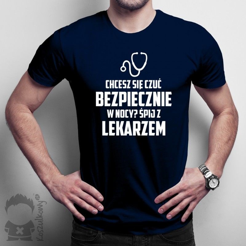 Chcesz się czuć bezpiecznie w nocy$129 Śpij z lekarzem - męska lub damska koszulka z nadrukiem