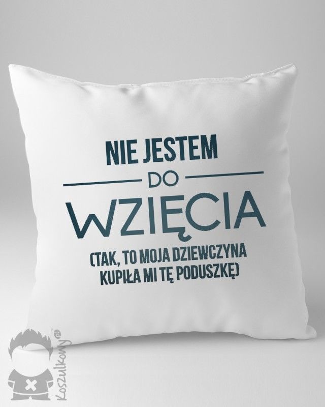 - Nie jestem do wzięcia (tak, to moja dziewczyna kupiła mi tę poduszkę) poduszka z nadrukiem