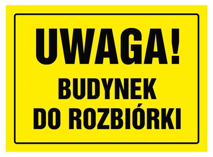 Znak informacyjny UWAGA! BUDYNEK DO ROZBIÓRKI