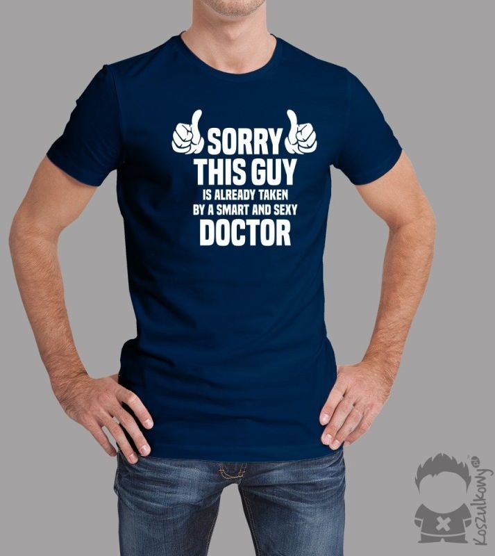 Sorry this guy is already taken by a smart and sexy doctor - męska koszulka z nadrukiem