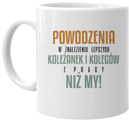 Powodzenia w znalezieniu lepszych koleżanek i kolegów z pracy niż my - kubek z nadrukiem 10875