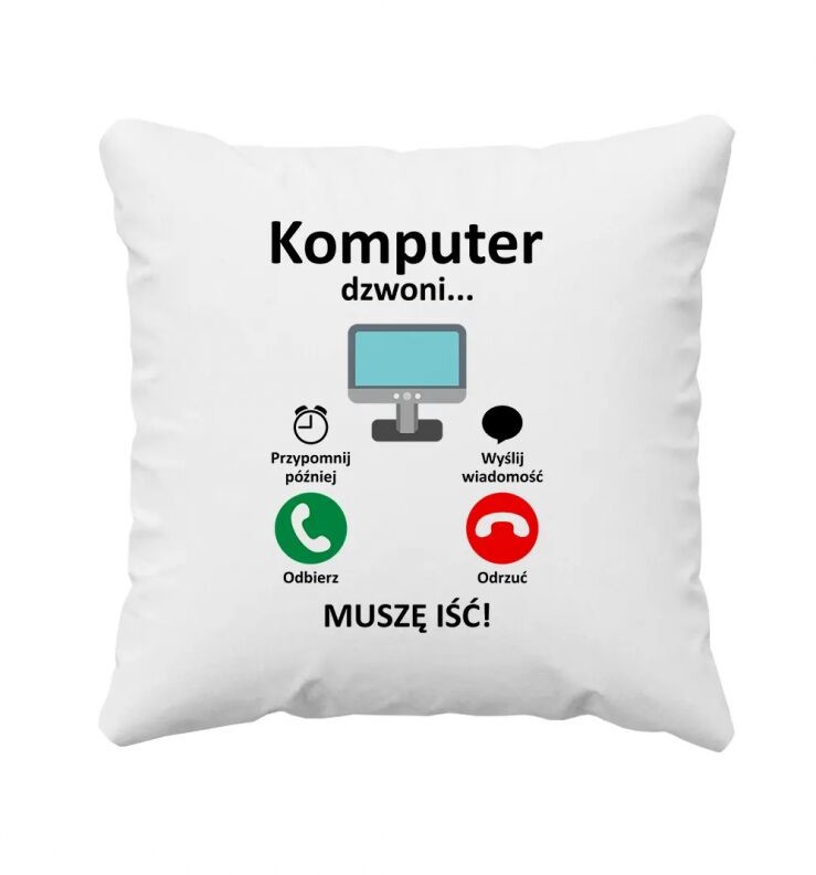 Komputer dzwoni - muszę iść - poduszka z nadrukiem