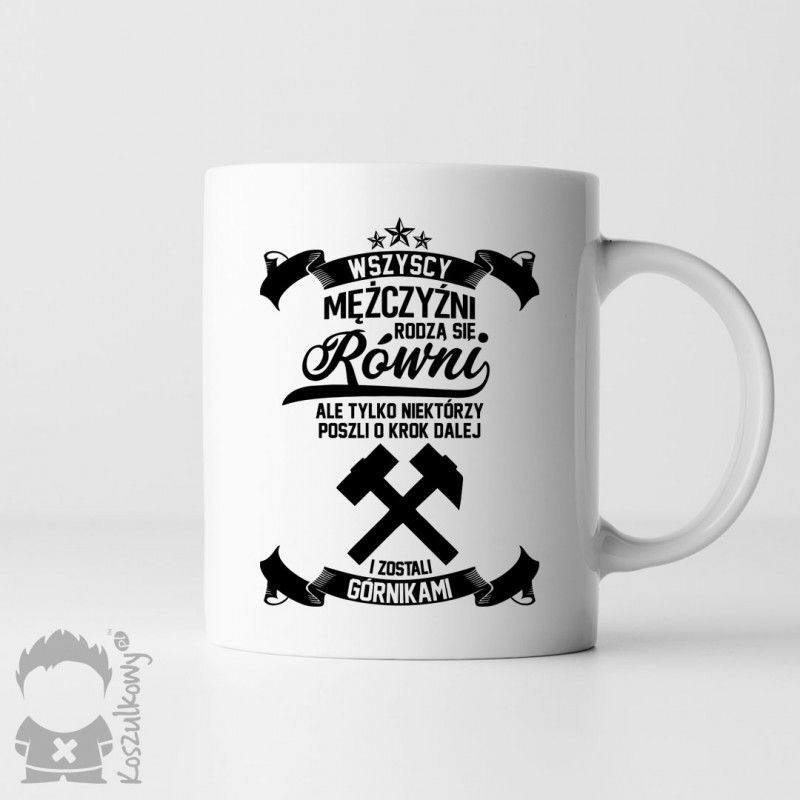 Wszyscy mężczyźni rodzą się równi - górnik - kubek z nadrukiem