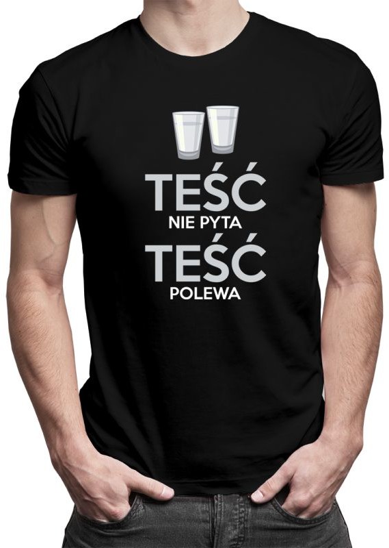 Teść nie pyta, teść polewa - męska koszulka z nadrukiem