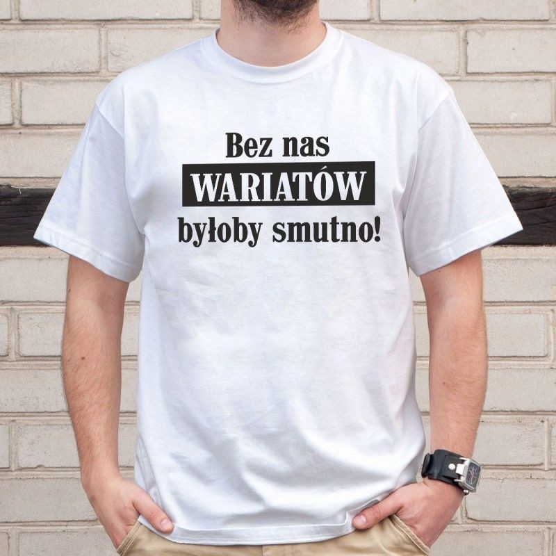 Bez nas wariatów byłoby smutno - damska lub męska koszulka z nadrukiem