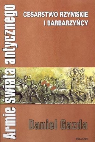 Bellona Armie świata antycznego. Cesarstwo rzymskie i barbarzyńcy - Daniel Gazda