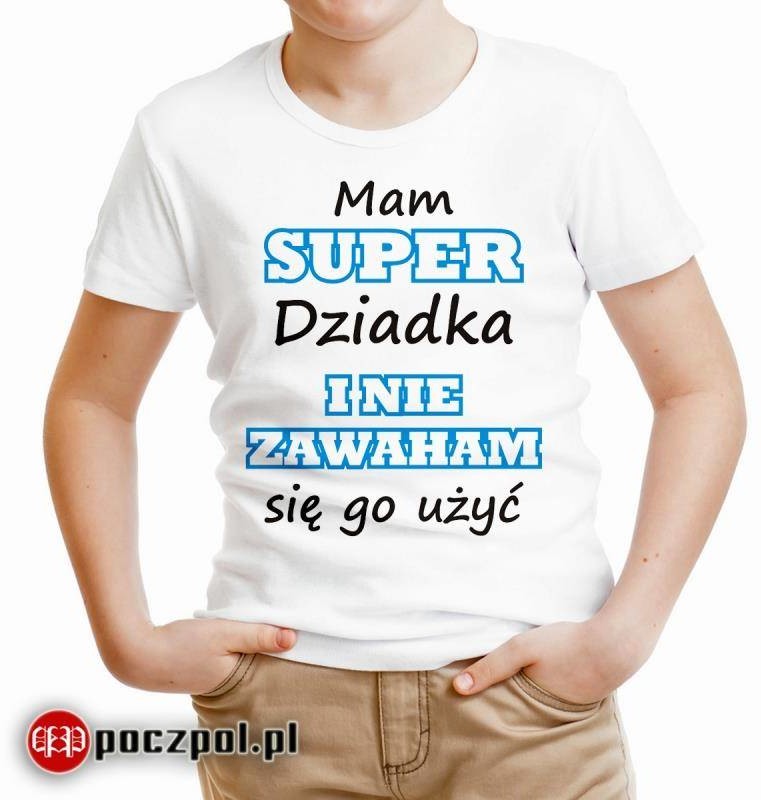 Poczpol Mam super dziadka i nie zawaham się go użyć  - koszulka dziecięca PRZPOC-0-1949