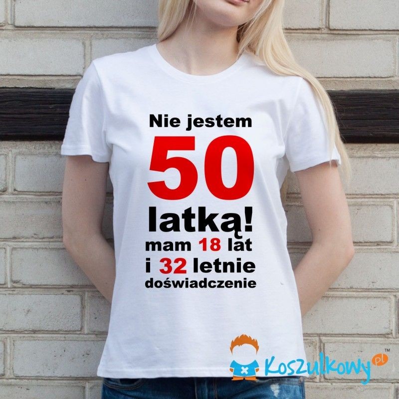 Nie jestem 50-latką! Mam 18 lat i 32-letnie doświadczenie - damska koszulka z nadrukiem