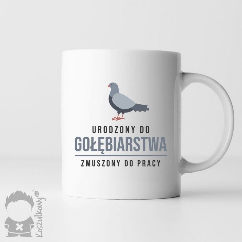 Urodzony do gołębiarstwa, zmuszony do pracy - kubek z nadrukiem