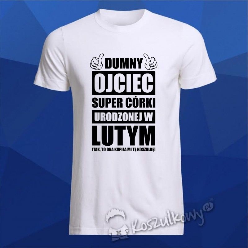 Koszulkowy Dumny ojciec super córki urodzonej w lutym - męska koszulka z nadrukiem