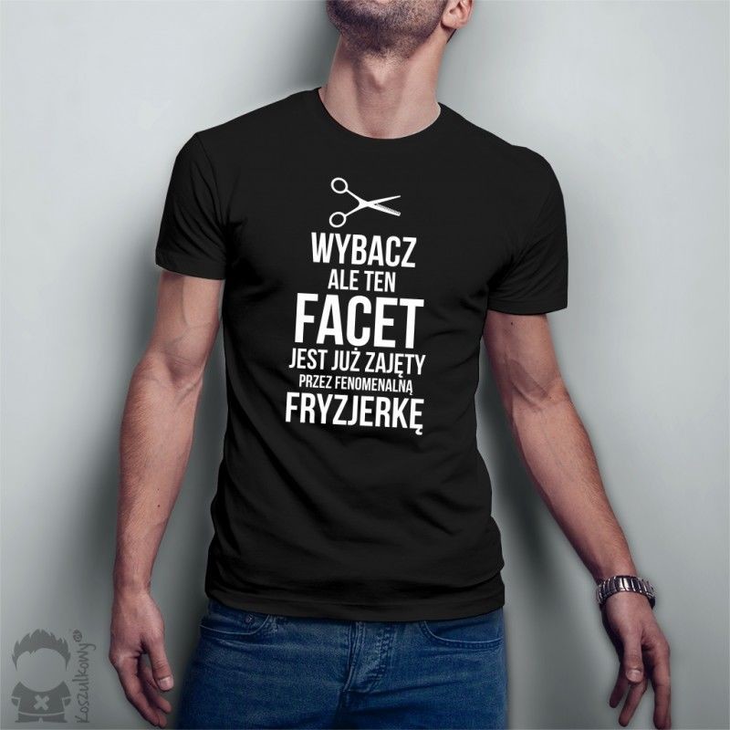 Wybacz ale ten facet jest już zajęty przez fenomenalną fryzjerkę - męska koszulka z nadrukiem