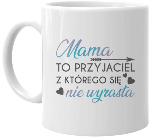 Mama to przyjaciel z którego się nie wyrasta - kubek z nadrukiem