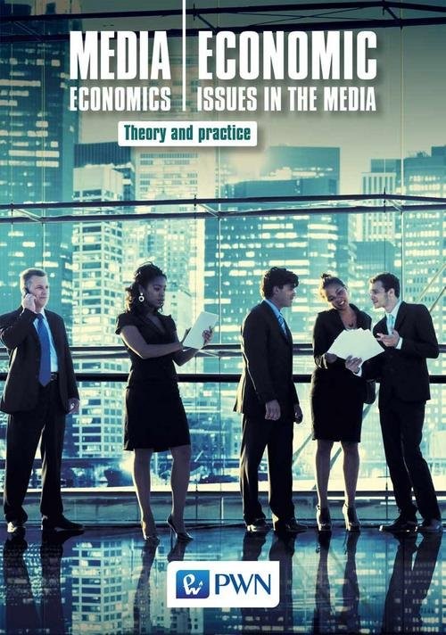 Wydawnictwo Naukowe PWN Media Economics Economic Issues in the Media Theory and practice Nierenberg Bogusław, Gołuchowski Jerzy, Łuczak Marek, Pethe Aleksandra, Barańska Marzena, Marquardt