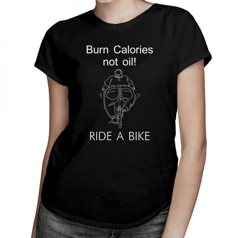 Ride Burn Calories Not Oil! A BIKE - damska koszulka z nadrukiem 7877