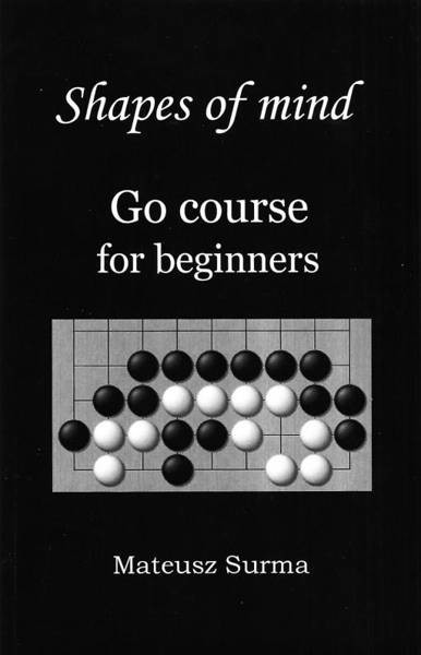 Mateusz Surma Shapes of Mind. Go course for beginners - Mateusz Surma