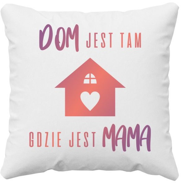 - Koszulkowy Dom jest tam gdzie jest mama poduszka z nadrukiem 5457