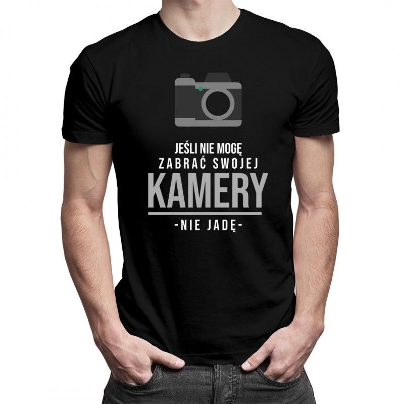 Jeśli nie mogę zabrać swojej kamery - nie jadę - męska koszulka z nadrukiem