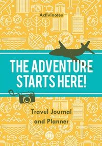 The Adventure Starts Here! Travel Journal and Planner - Activinotes