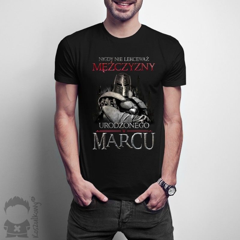 Nigdy nie lekceważ mężczyzny urodzonego w marcu - męska koszulka z nadrukiem