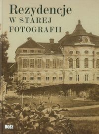 Bosz Rezydencje w starej fotografii - Opracowanie zbiorowe, Opracowanie zbiorowe