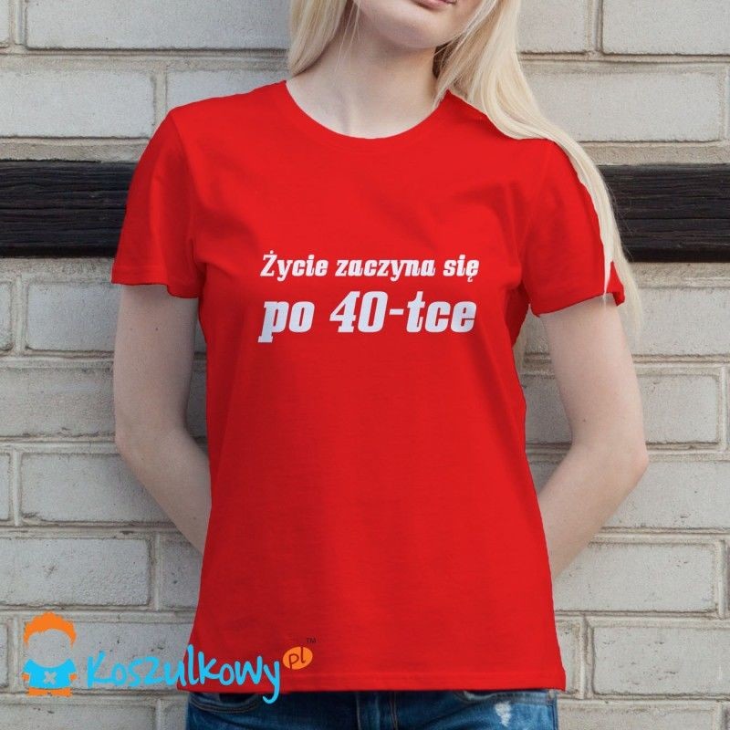 Życie zaczyna się po 40-tce - damska lub męska koszulka z nadrukiem