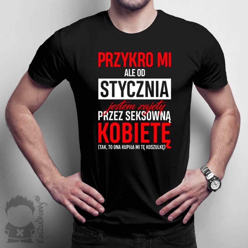 Przykro mi, ale od stycznia jestem zajęty przez seksowną kobietę - męska koszulka z nadrukiem