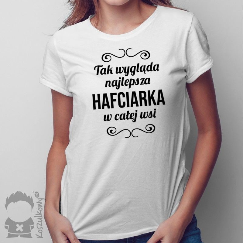 Tak wygląda najlepsza hafciarka w całej wsi - damska koszulka z nadrukiem