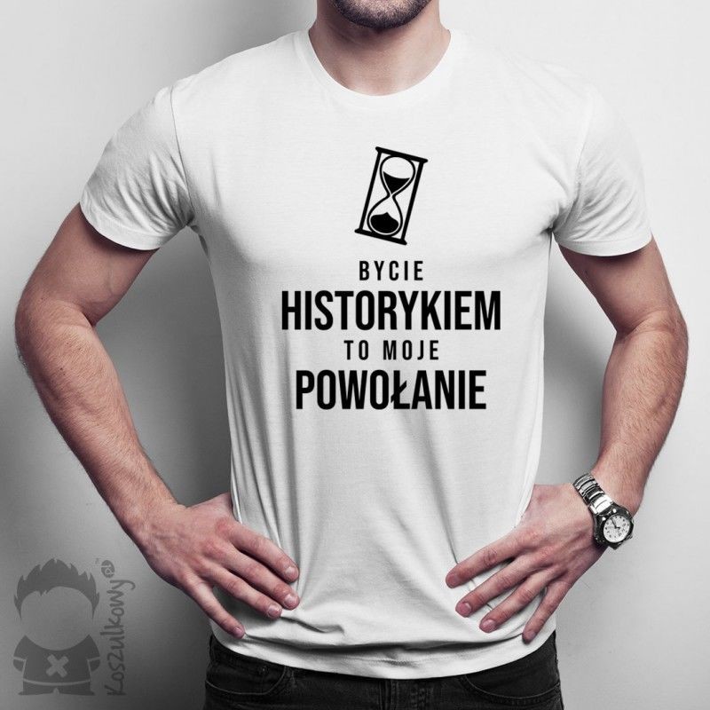 Bycie historykiem to moje powołanie - damska lub męska koszulka z nadrukiem