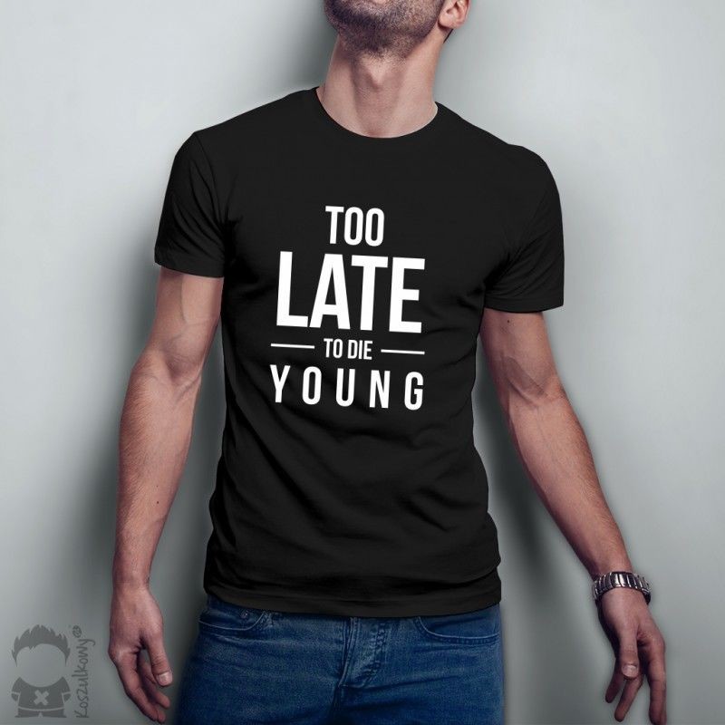 Too Late To Die Young - damska lub męska koszulka z nadrukiem