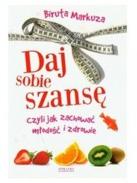 Zysk i S-ka Daj sobie szansę czyli jak zachować młodość i zdrowie Biruta Markuza [KSIĄŻKA]