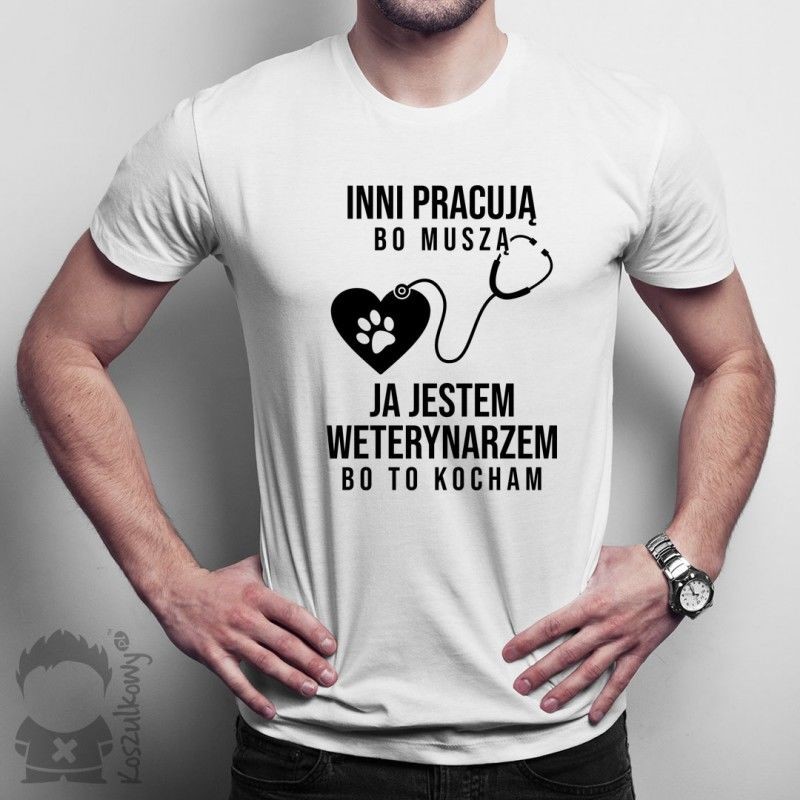 Inni pracują bo muszą - weterynarz - damska lub męska koszulka z nadrukiem