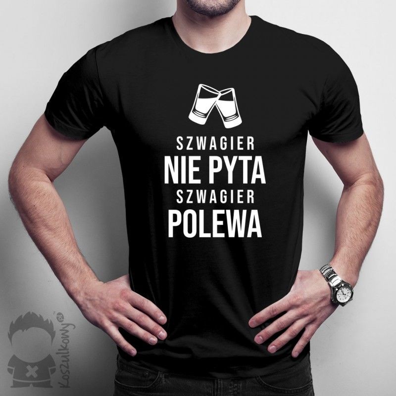 Szwagier nie pyta, szwagier polewa - męska koszulka z nadrukiem