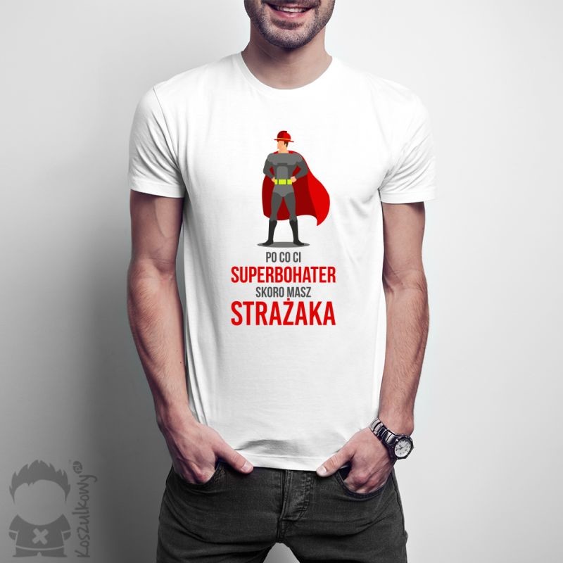Aka Po co Ci superbohater skoro masz strażaka - męska koszulka z nadrukiem