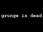 Grunge is dead.