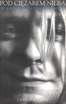 Pod Ciężarem Nieba. Biografia Kurta Cobaina.