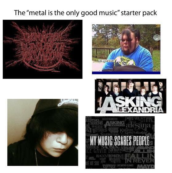 "metal is the only good music" 