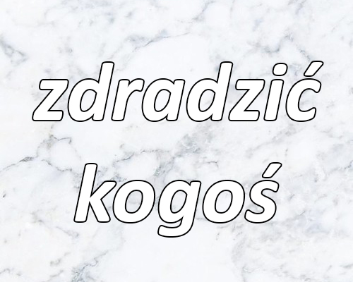 zdradzić kogoś