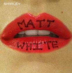Matt White - Shirley