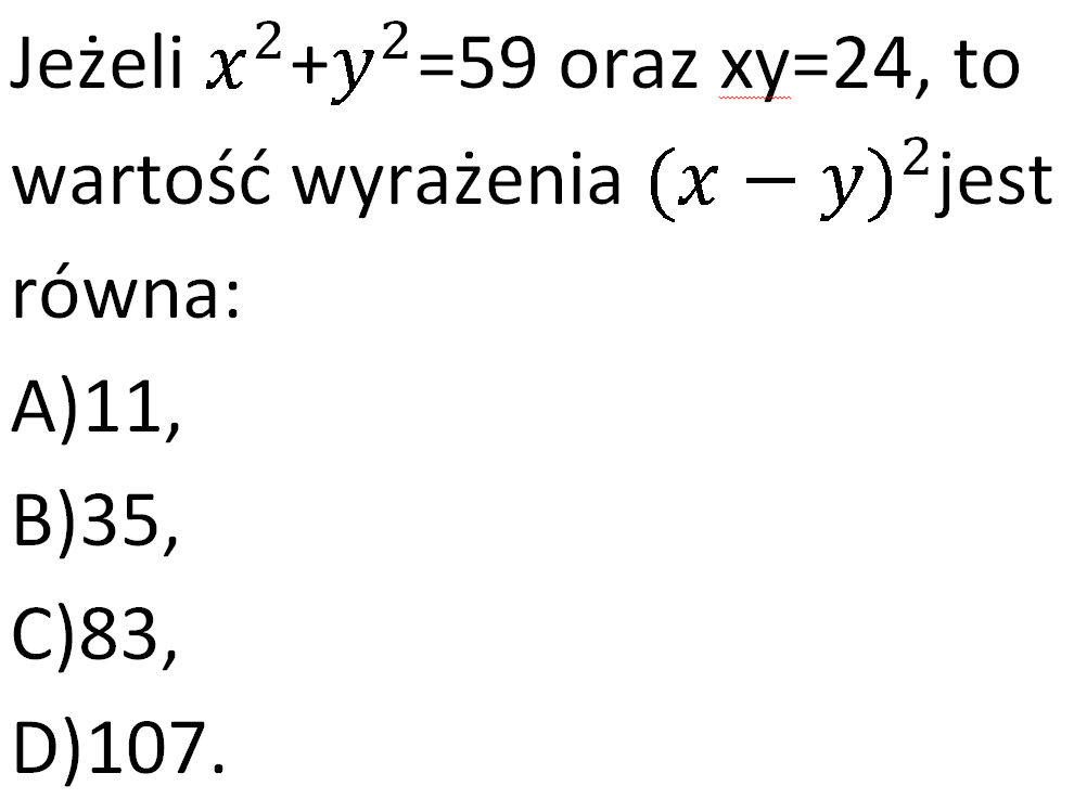 Najmniejsza Wartość Wyrażenia (x y)(x+y) Jeżeli x^2+y^2=59 oraz xy=24, to wartość wyrażenia 〖(x-y)〗^2jest równa