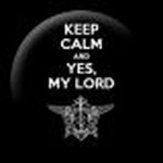 Ceep Calm, and Yes, my Lord