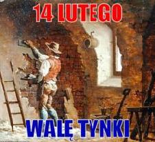 W Walentynki walę tynki.